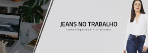 Leia mais sobre o artigo Jeans no Trabalho: Como Montar Looks Elegantes e Profissionais